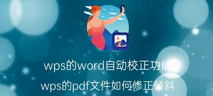 wps的word自动校正功能 wps的pdf文件如何修正倾斜？